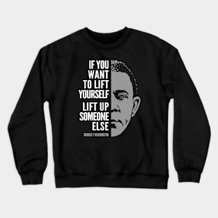 Booker T. Washington Inspirational Quote: Lift Yourself Up Crewneck Sweatshirt